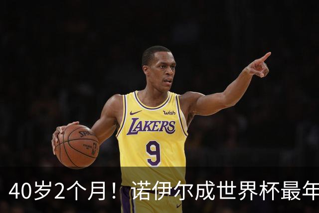 40岁2个月！诺伊尔成世界杯最年长德国球员 参赛5届+20场平纪录
